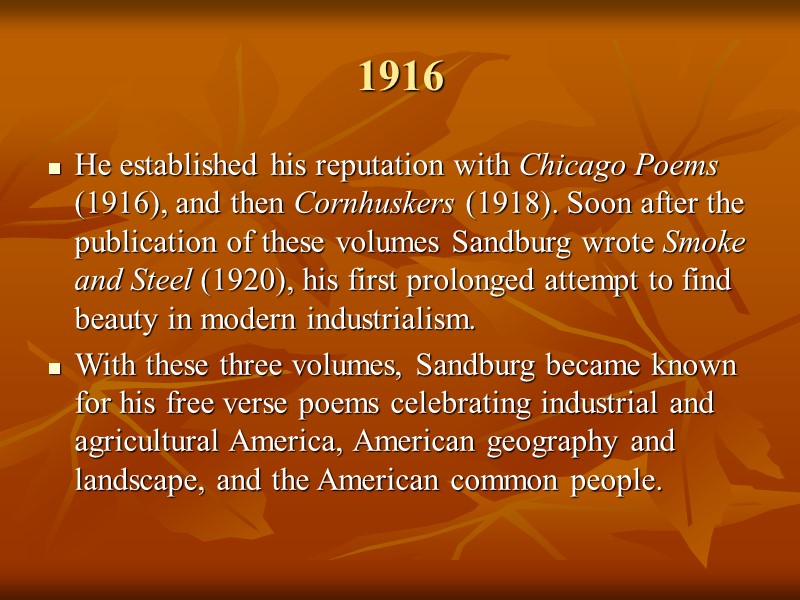 1916 He established his reputation with Chicago Poems (1916), and then Cornhuskers (1918). Soon